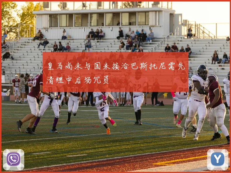 皇马尚未与国米接洽巴斯托尼需先清理中后场冗员